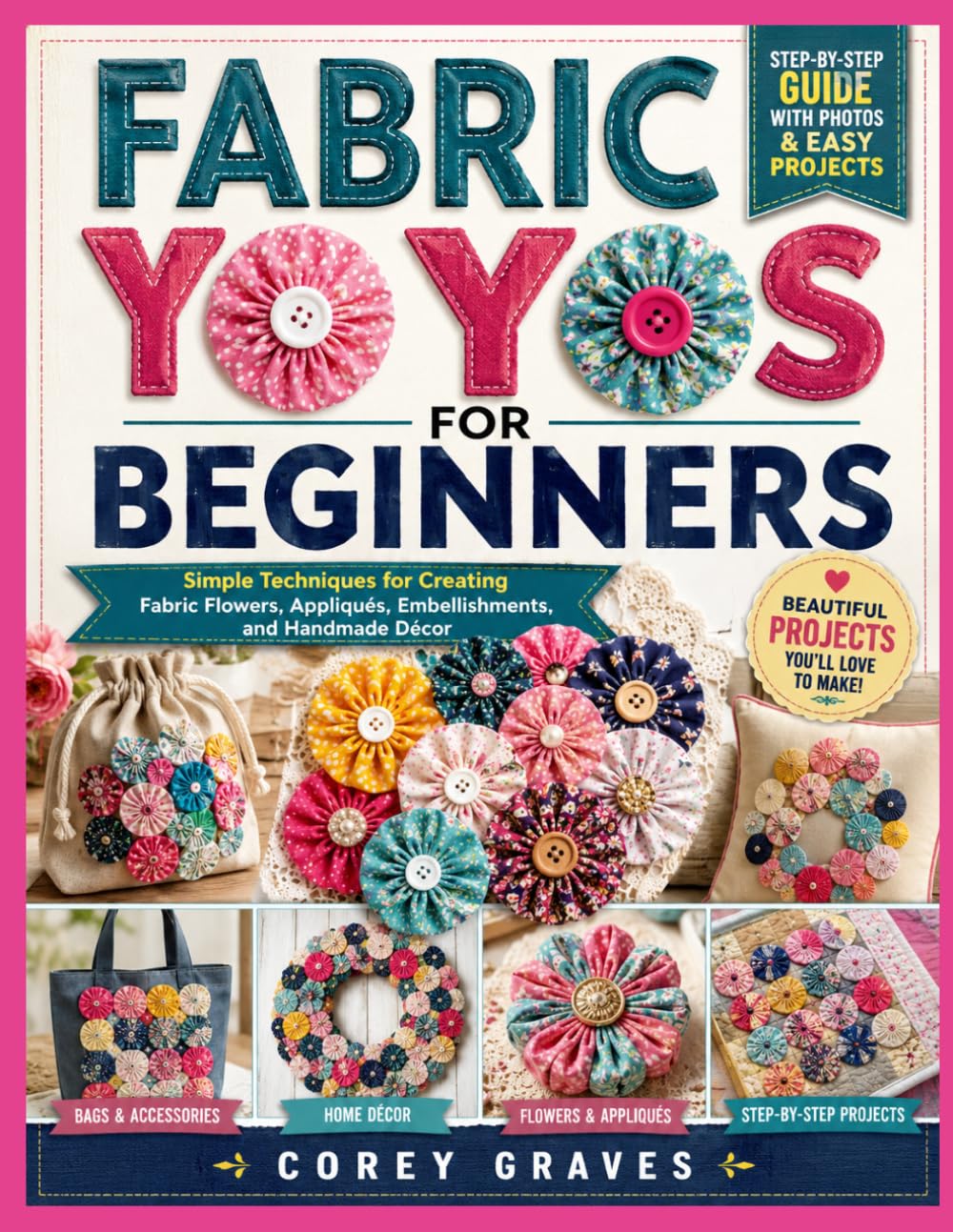 ler totalmente FABRIC YO YOS FOR BEGINNERS: Simple Techniques for Creating Fabric Flowers, Appliqués, Embellishments, and Handmade Décor