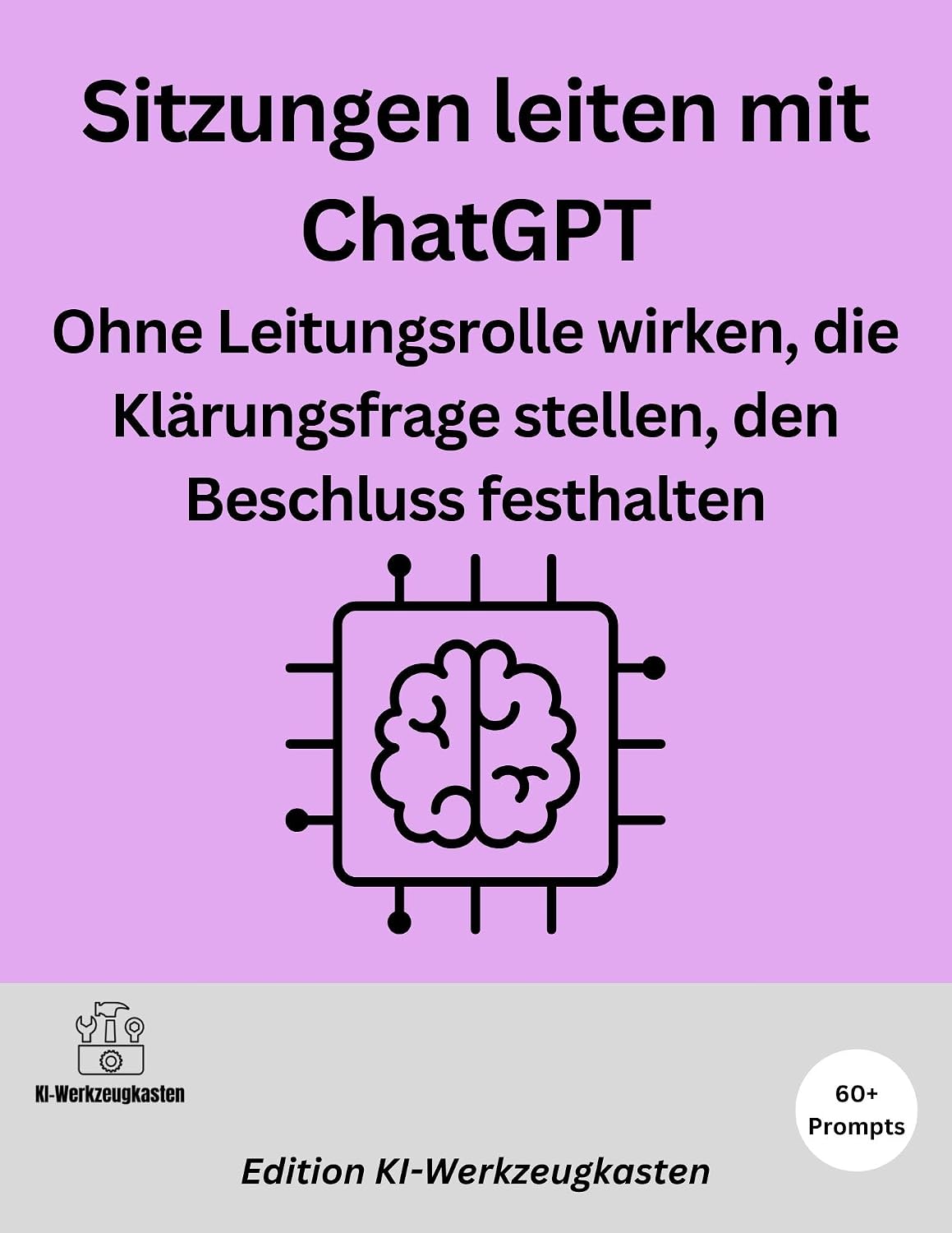ler totalmente Sitzungen leiten mit ChatGPT: Ohne Leitungsrolle wirken, die Klärungsfrage stellen, den Beschluss festhalten (KI-Werkzeugkasten Führung) (German Edition)