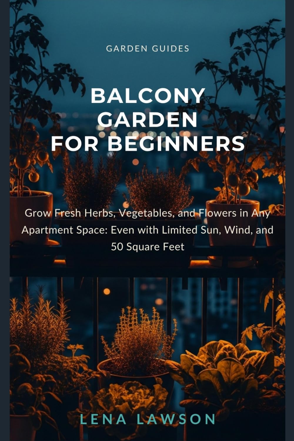 Balcony Garden for Beginners: Grow Fresh Herbs, Vegetables, and Flowers in Any Apartment Space: Even with Limited Sun, Wind, and 50 Square Feet baixar livro de graça