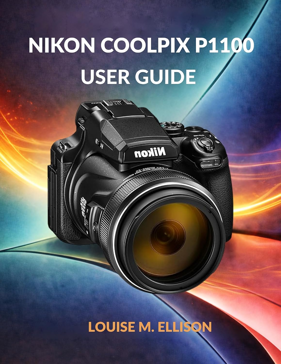ler totalmente NIKON COOLPIX P1100 USER GUIDE: Ultimate Step-by-Step Manual for Zoom, 4K Filming, Wireless Transfer, Creative Modes, Autofocus & Troubleshooting (English Edition)