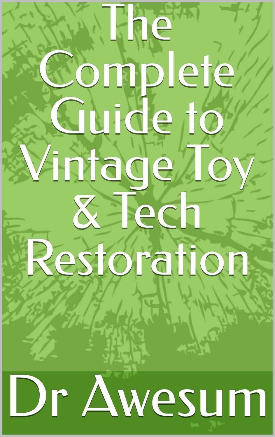 ler totalmente The Complete Guide to Vintage Toy & Tech Restoration (English Edition)