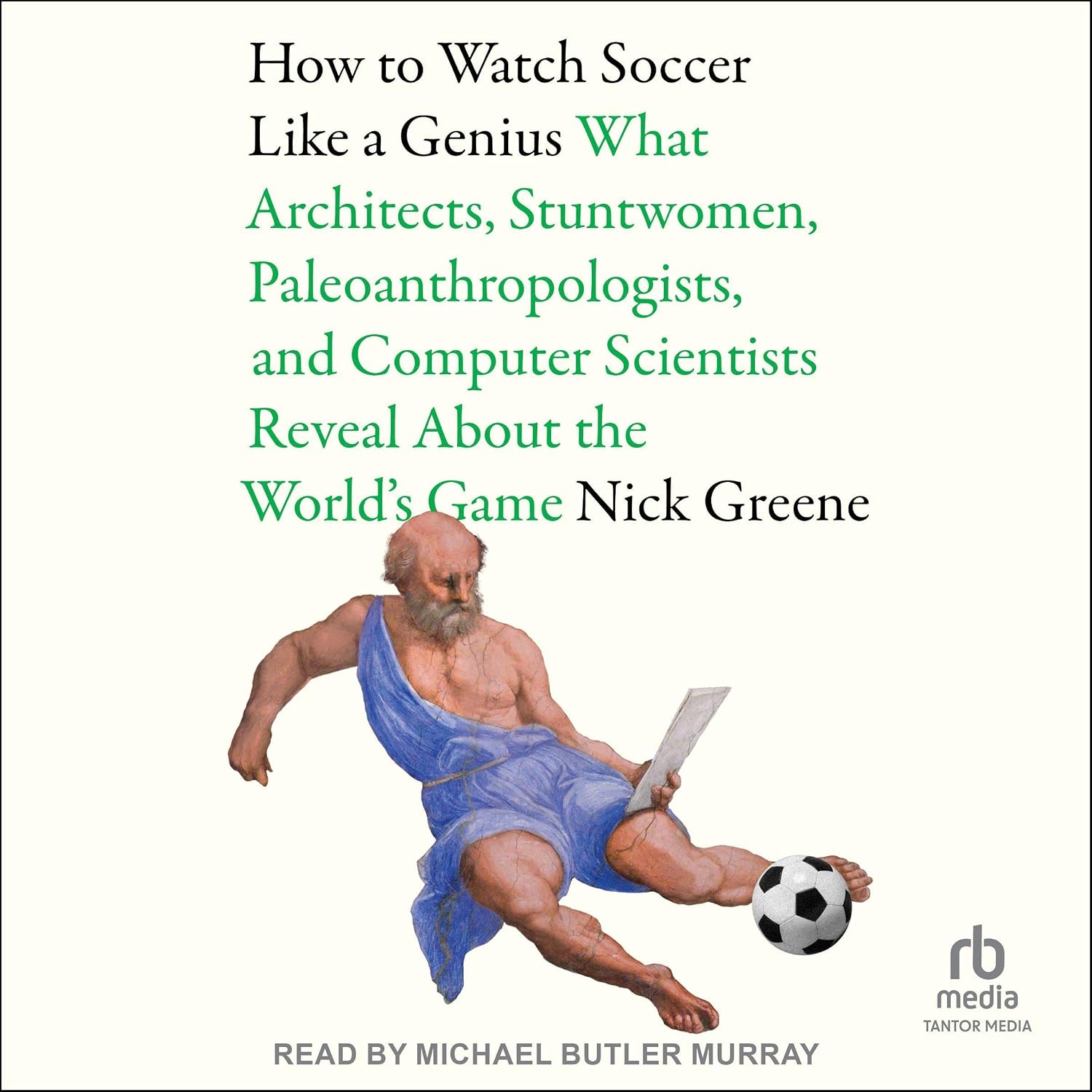 How To Watch Soccer Like a Genius: What Architects, Stuntwomen, Paleoanthropologists, and Computer Scientists Reveal About the World's Game baixar o livro de graça