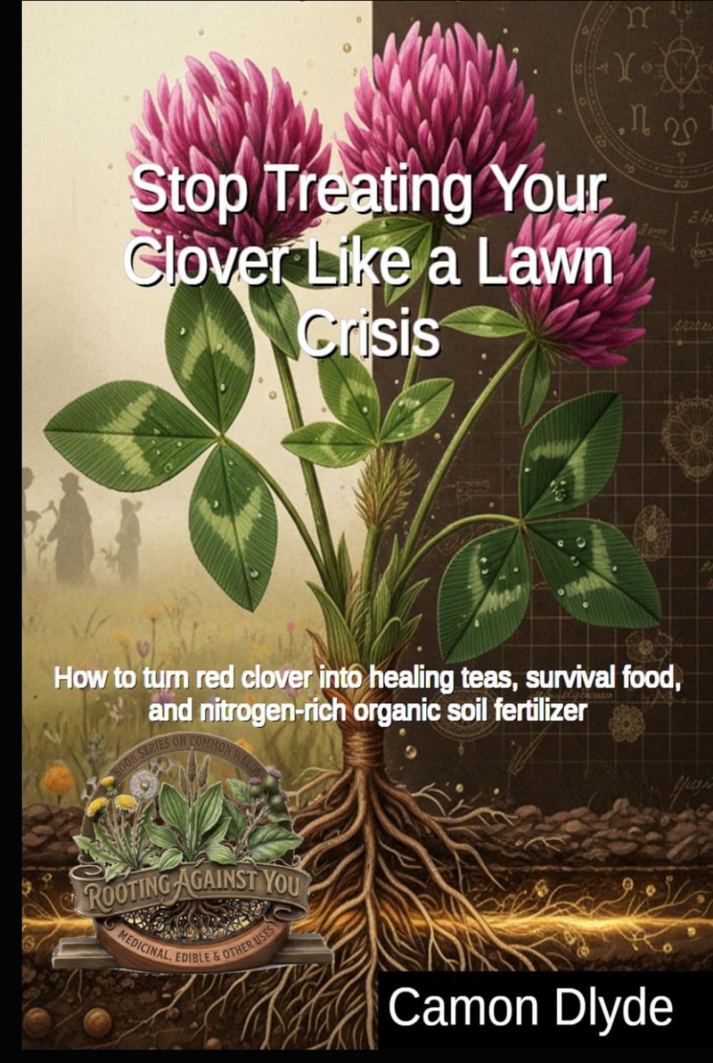 Stop Treating Your Clover Like a Lawn Crisis: How to turn red clover into healing teas, survival food, and nitrogen-rich organic soil fertilizer (Rooting Against You) baixar o livro de graça