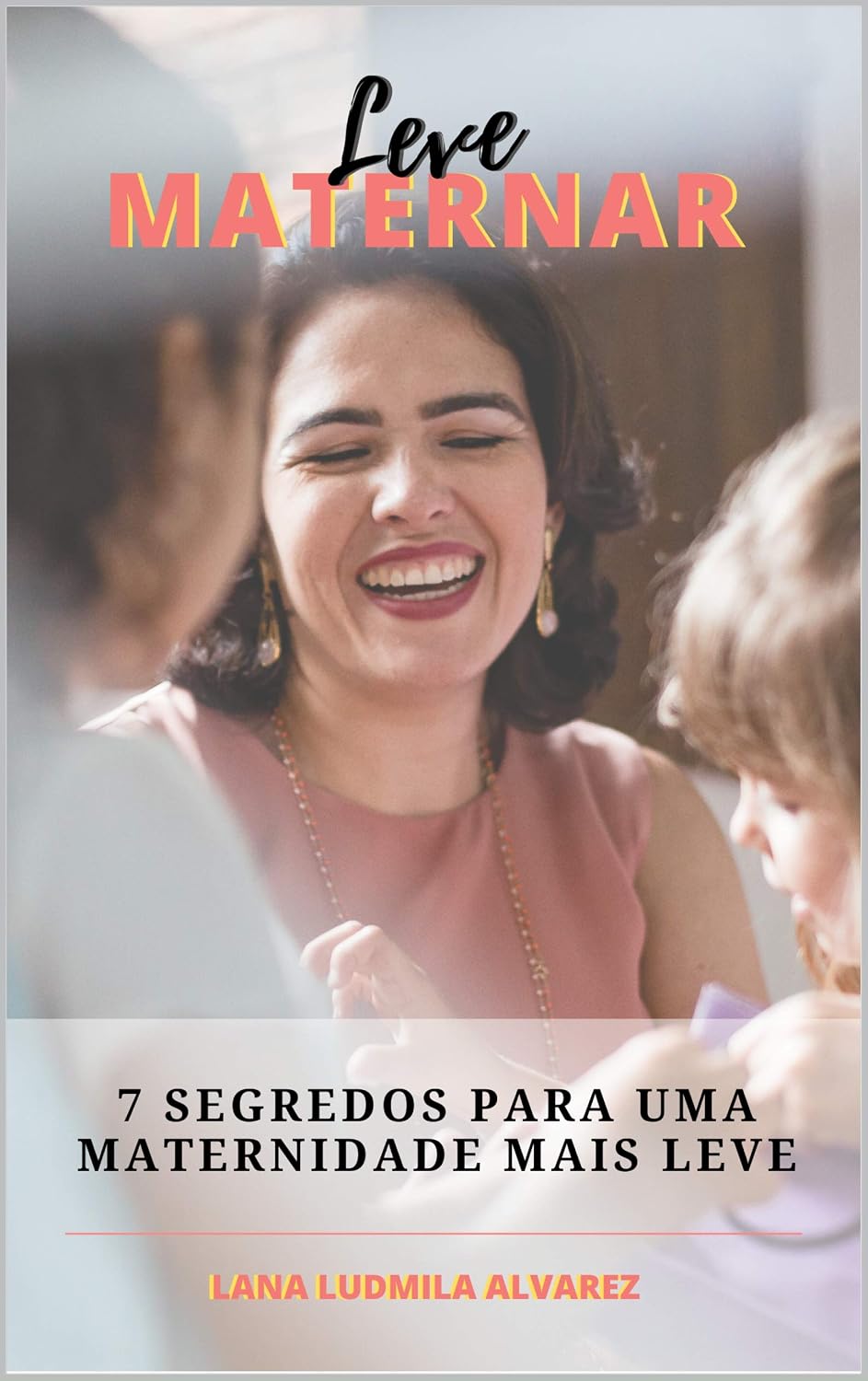 LEVE MATERNAR: 7 SEGREDOS PARA UMA MATERNIDADE MAIS LEVE baixar livro de graça