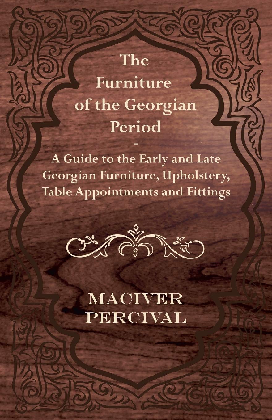 The Furniture of the Georgian Period - A Guide to the Early and Late Georgian Furniture, Upholstery, Table Appointments and Fittings baixar o livro de graça
