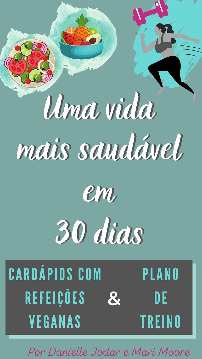 UMA VIDA MAIS SAUDÁVEL EM 30 DIAS: Cardápio mensal vegano + plano de treino baixar o livro de graça