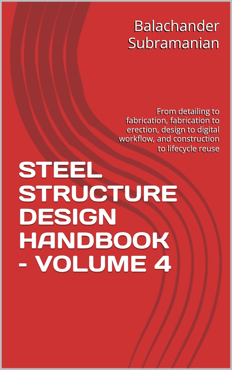 STEEL STRUCTURE DESIGN HANDBOOK – VOLUME 4: From detailing to fabrication, fabrication to erection, design to digital workflow, and construction to lifecycle reuse (English Edition) baixar o livro de graça