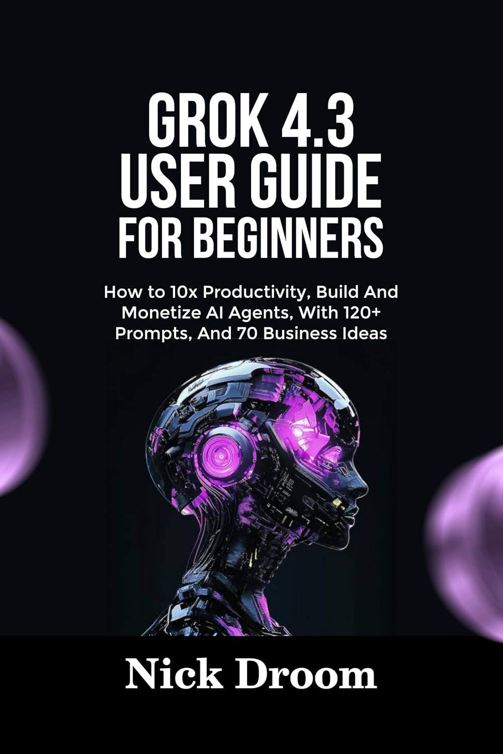 ler totalmente GROK 4.3 USER GUIDE FOR BEGINNERS: How to 10x Productivity, Build And Monetize AI Agents, With 120+ Prompts, And 70 Business Ideas (English Edition)