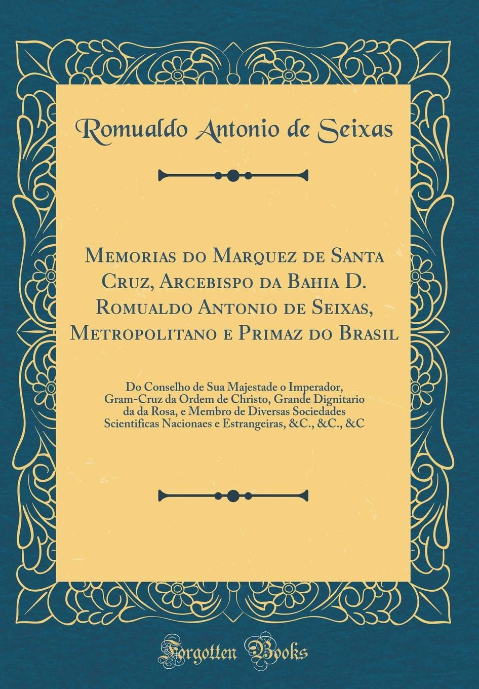 Memorias do Marquez de Santa Cruz, Arcebispo da Bahia D. Romualdo Antonio de Seixas, Metropolitano e Primaz do Brasil: Do Conselho de Sua Majestade o... da da Rosa, e Membro de Diversas Sociedades S baixar o livro de graça