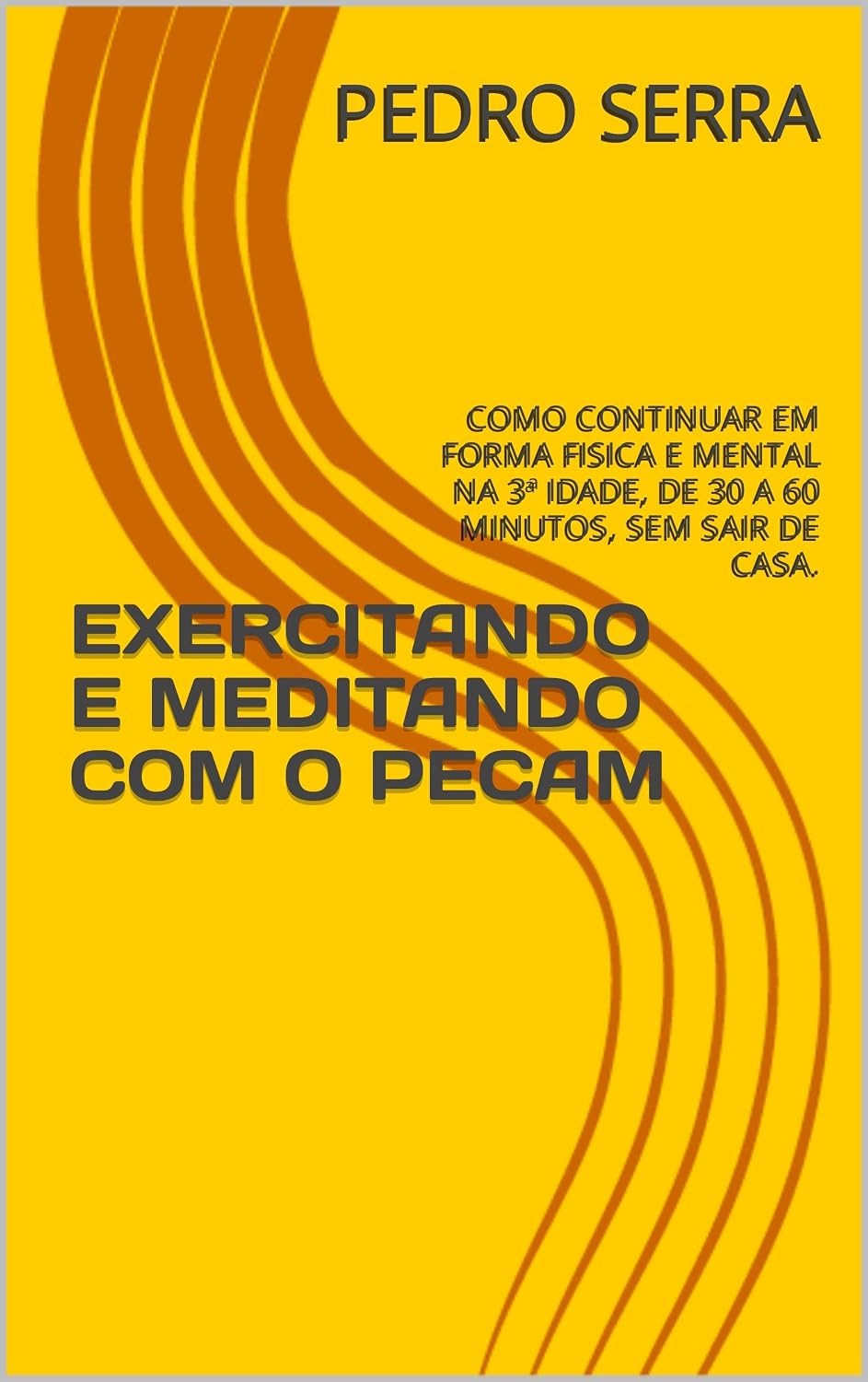 EXERCITANDO E MEDITANDO COM O PECAM: COMO CONTINUAR EM FORMA FISICA E MENTAL NA 3ª IDADE, DE 30 A 60 MINUTOS, SEM SAIR DE CASA. baixar livro de graça
