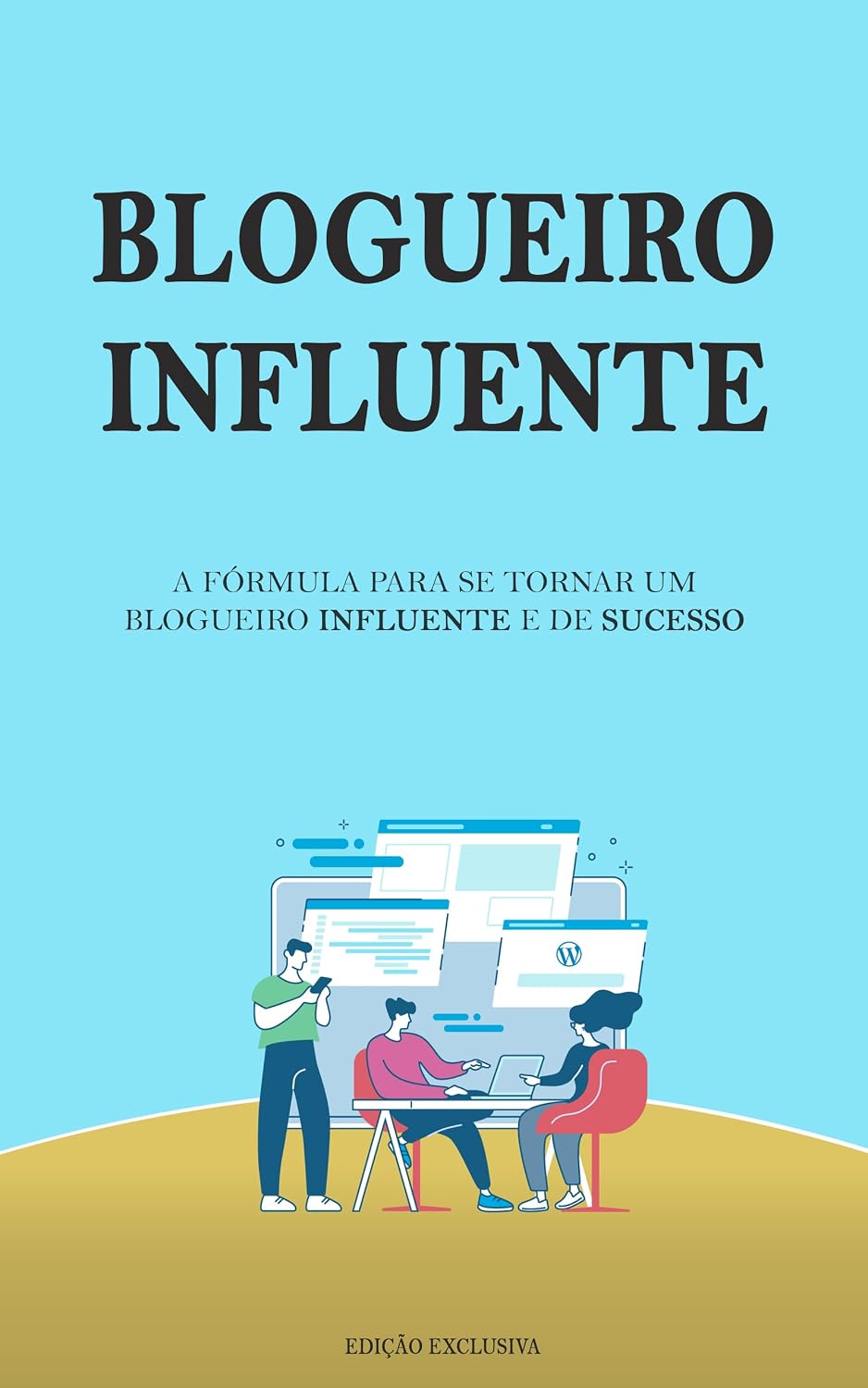 BLOGUEIRO INFLUENTE: A Formula Para se Tornar Um Blogueiro de Sucesso, Ser Mais Influente e Ganhar Mais dinheiro baixar o livro de graça