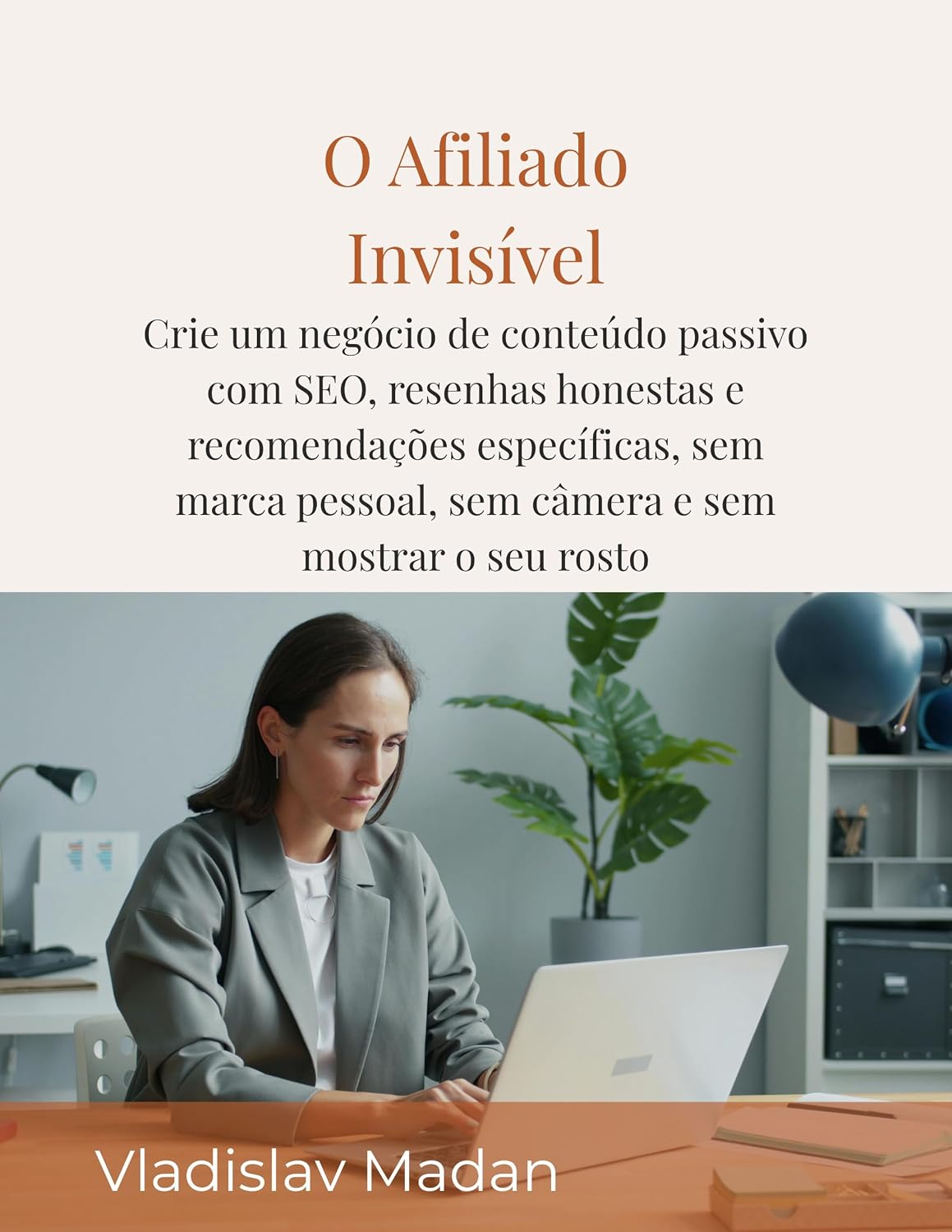 capítulo por capítulo baixar O Afiliado Invisível: Crie um negócio de conteúdo passivo com SEO, resenhas honestas e recomendações específicas, sem marca pessoal, sem câmera e sem mostrar o seu rosto (Renda Silenciosa Livro 4)