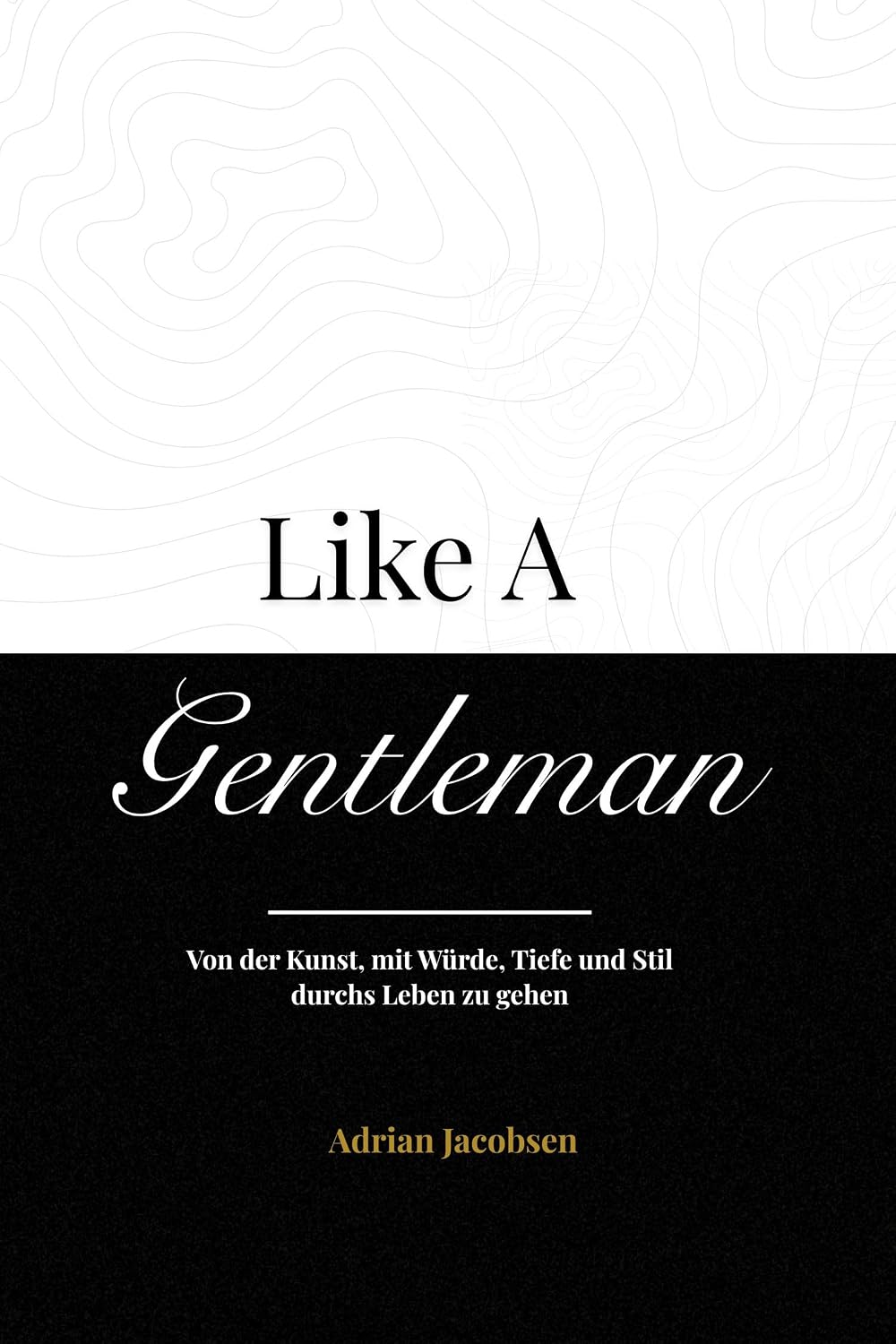 Like A Gentleman: Von der Kunst, mit Würde, Tiefe und Stil durchs Leben zu gehen (German Edition) baixar livro de graça