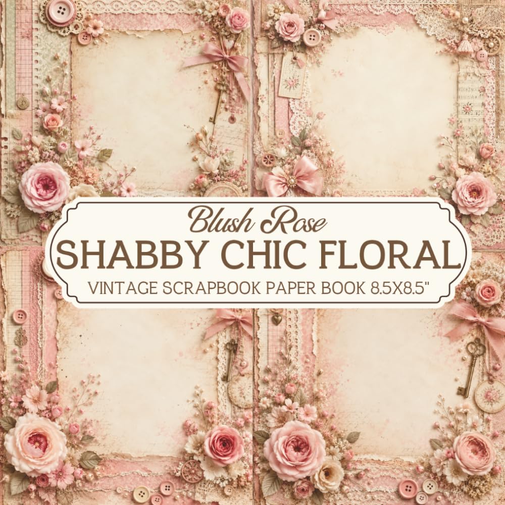 Shabby Chic Floral Scrapbook Paper Book: Blush Rose: Vintage Floral Background Papers for Journaling, Scrapbooking, Card Making & Creative Paper Crafts 8.5x8.5" baixar o livro de graça