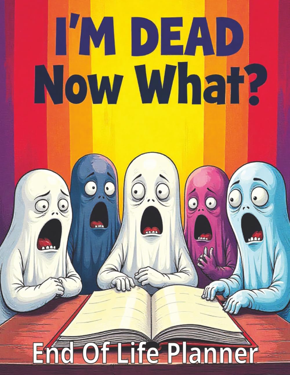 ler totalmente I'm Dead Now What? End Of Life Planner: Humorous Planner, Funny Death Organizer for Final Wishes, Passwords, Legal Documents, Funeral Planning & Personal Affairs