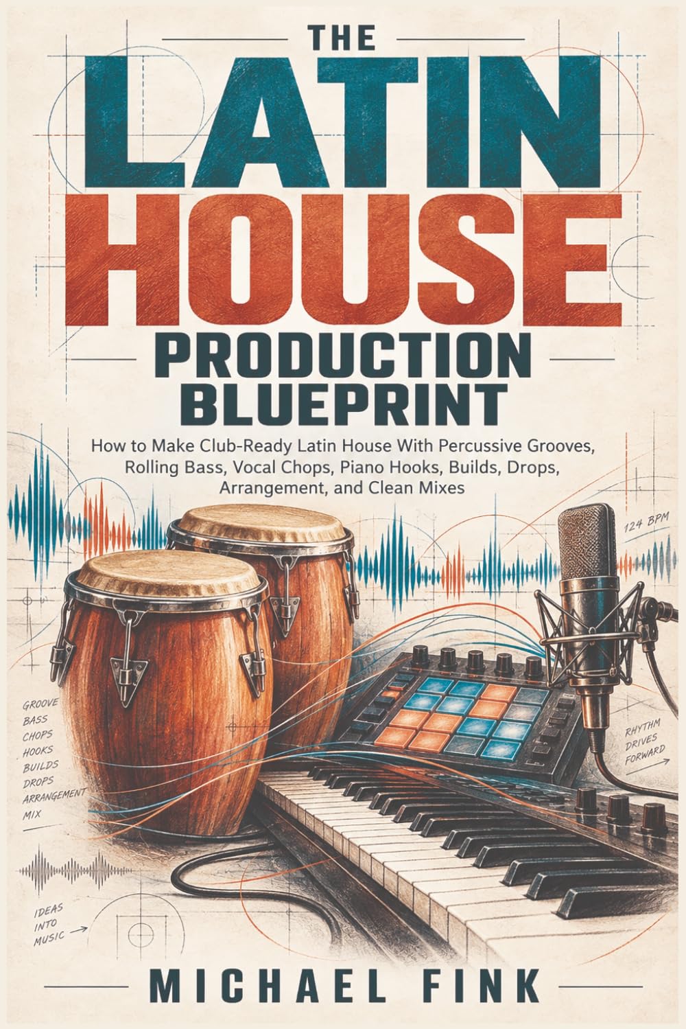 The Latin House Production Blueprint: How to Make Club-Ready Latin House With Percussive Grooves, Rolling Bass, Vocal Chops, Piano Hooks, Builds, Drops, Arrangement, and Clean Mixes baixar o livro de graça