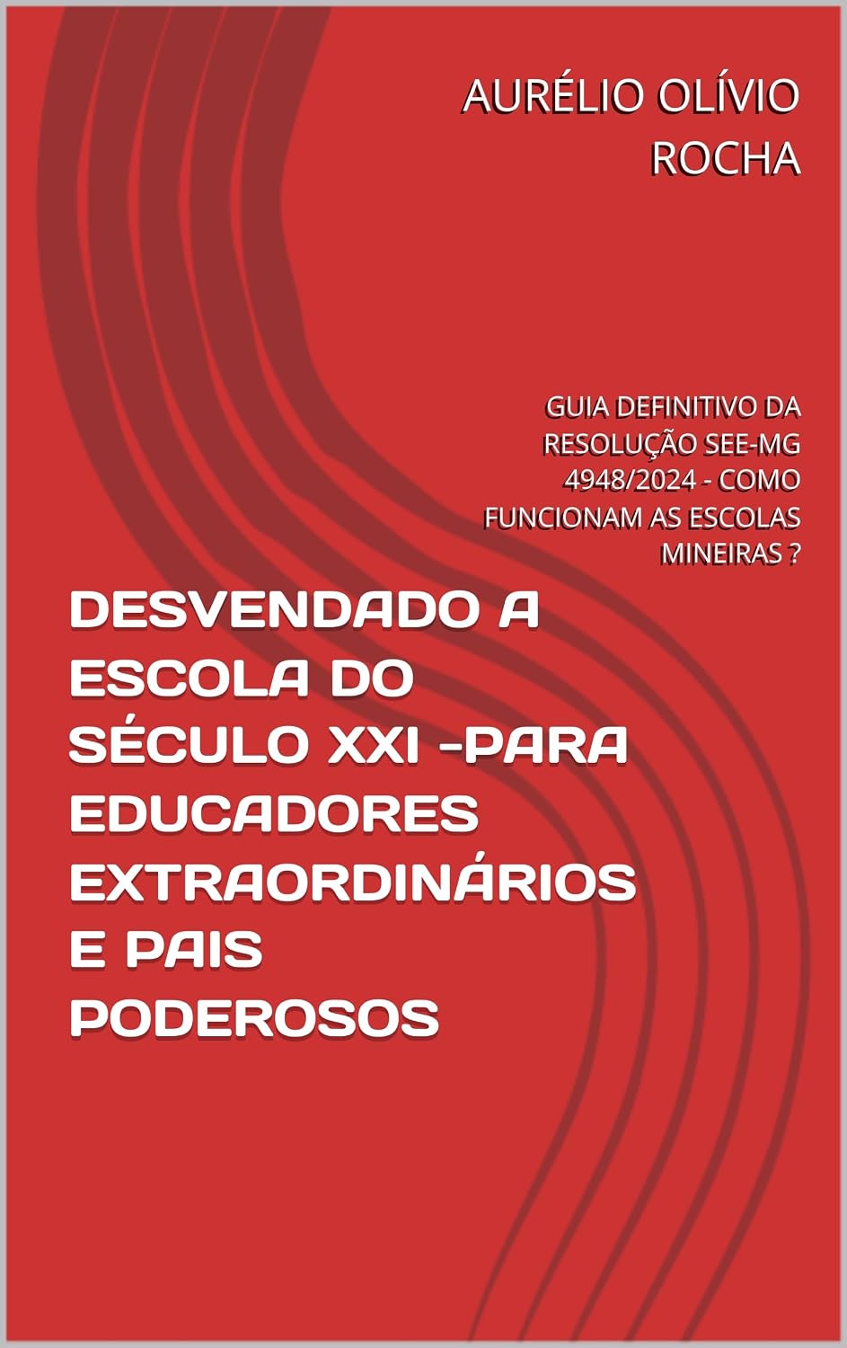 Desvendado a Escola do Século XXI – Para Educadores Extraordinários e Pais Poderosos: Guia Definitivo da Resolução SEE-MG nº 4.948/2024 – Como Funcionam as Escolas Mineiras baixar livro de graça
