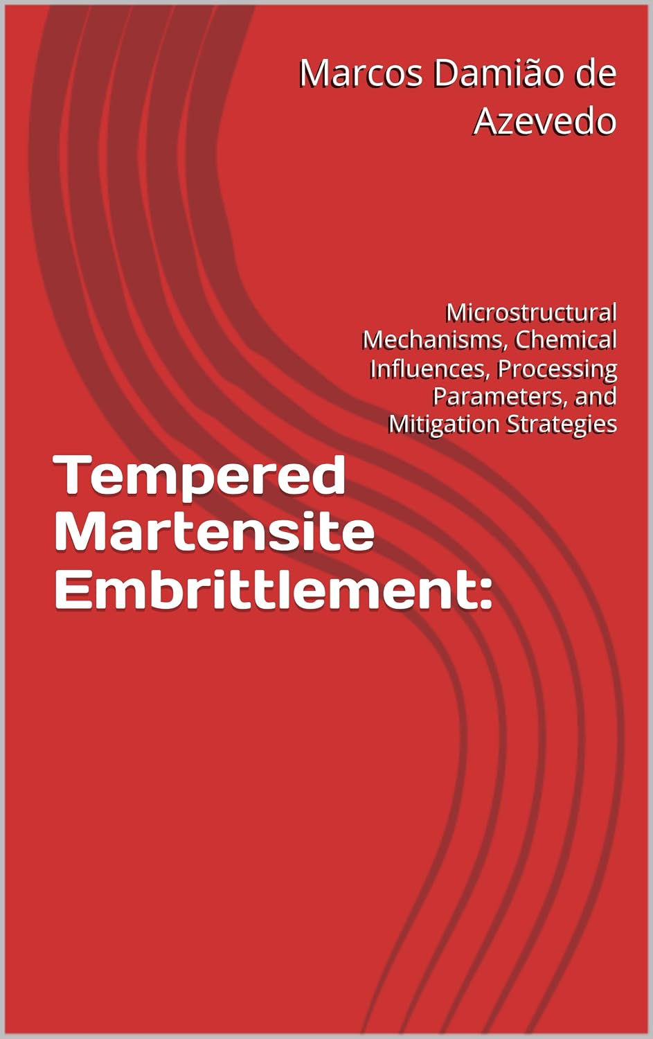 Tempered Martensite Embrittlement:: Microstructural Mechanisms, Chemical Influences, Processing Parameters, and Mitigation Strategies (English Edition) baixar o livro de graça