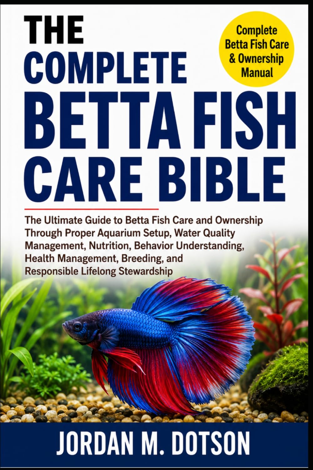 The Complete Betta Fish Care Bible: The Ultimate Guide to Betta Fish Care and Ownership Through Proper Aquarium Setup, Water Quality Management,... and Responsible Lifelong Stewardship baixar o livro de graça