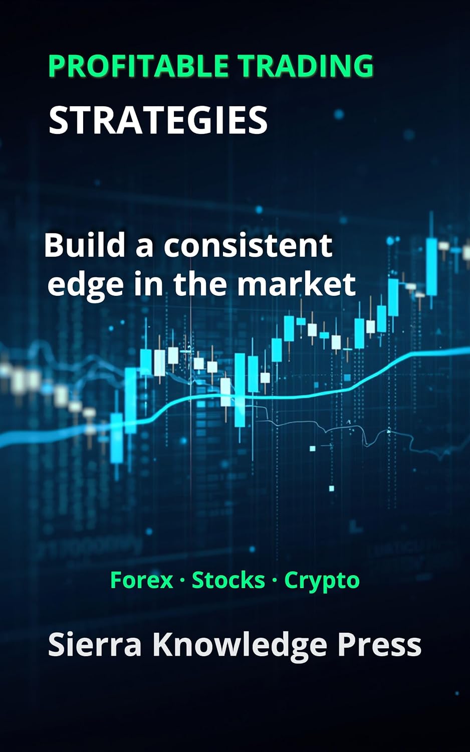 Profitable Trading Strategies: A Practical Guide with Proven Systems to Trade Stocks, Forex and Cryptocurrencies Using Risk Management, Discipline and ... & Stock Market Book 2) (English Edition)