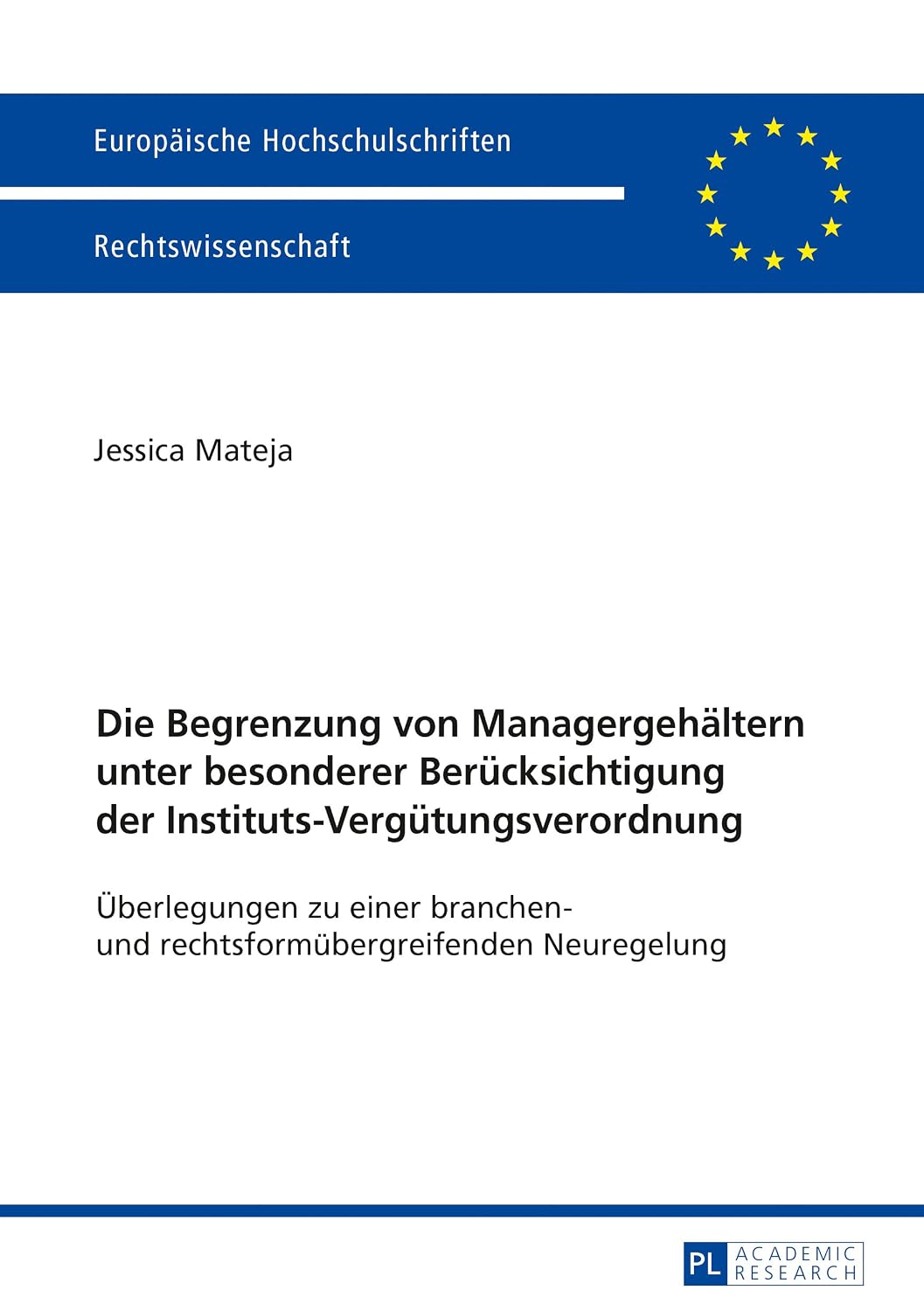 Die Begrenzung von Managergehaeltern unter besonderer Beruecksichtigung der Instituts-Verguetungsverordnung: Ueberlegungen zu einer branchen- und rechtsformuebergreifenden Neuregelung (German Edition)