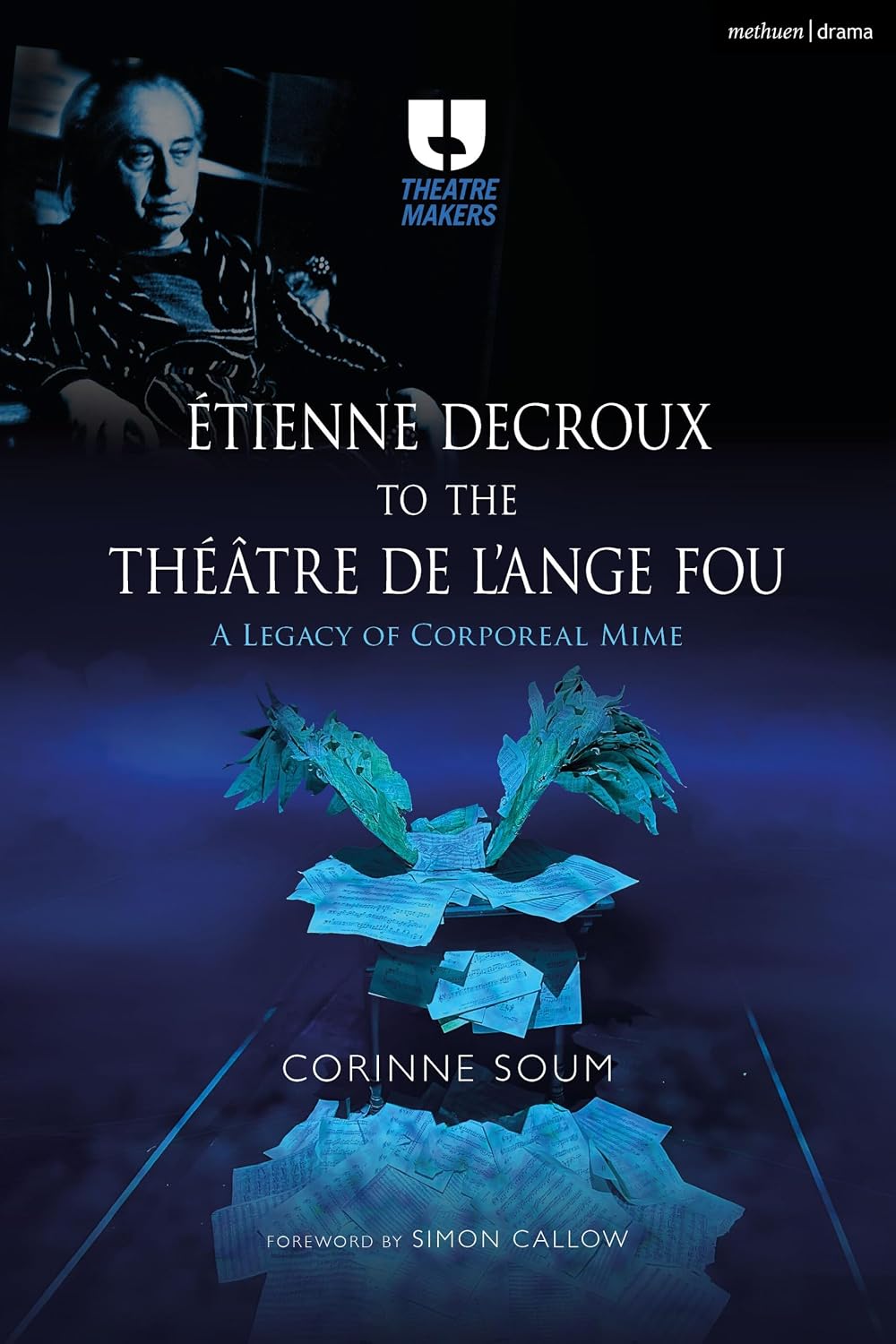 ler totalmente Étienne Decroux to the Théâtre de l'Ange Fou: A Legacy of Corporeal Mime (Theatre Makers) (English Edition)