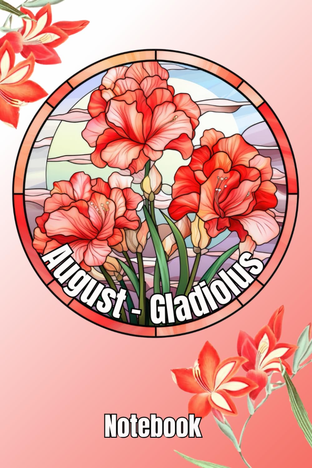 August Gladiolus Birth Flower Notebook: August Birth Flower Present