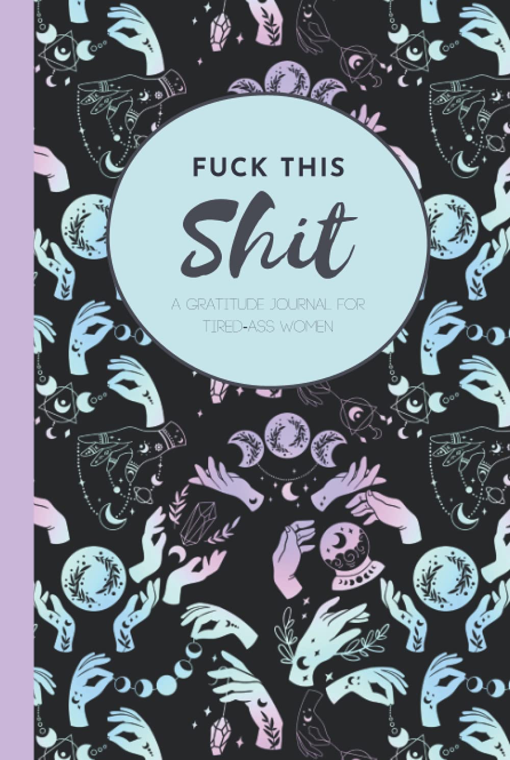 Fuck This Shit: A Gratitude Journal for Tired-Ass Women: Swear Words Gratitude Journal for Women, Mindfulness Gift for Women, Stress-relief baixar livro de graça