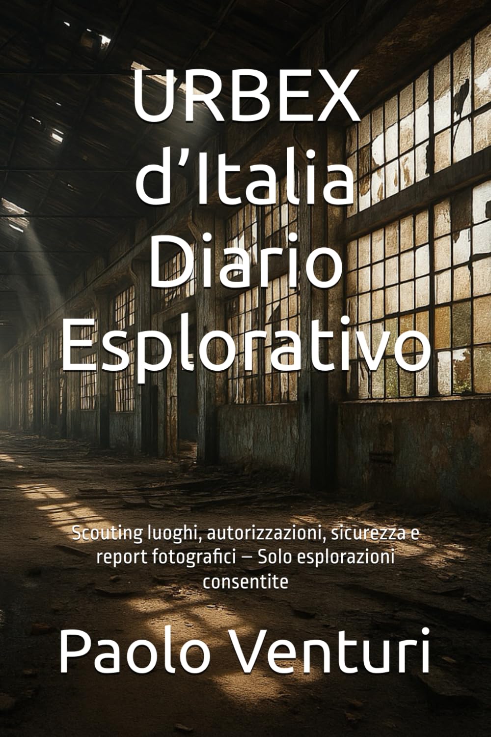 URBEX d’Italia – Diario Esplorativo: Scouting luoghi, autorizzazioni, sicurezza e report fotografici – Solo esplorazioni consentite (Italian Edition) baixar o livro de graça