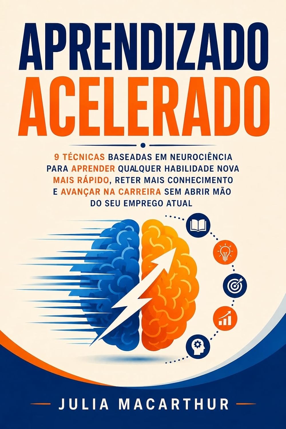 Aprendizado Acelerado: 9 Técnicas Baseadas Em Neurociência Para Aprender Qualquer Habilidade Nova Mais Rápido, Reter Mais Conhecimento E Avançar Na Carreira Sem Abrir Mão Do Seu Emprego Atual baixar livro de graça