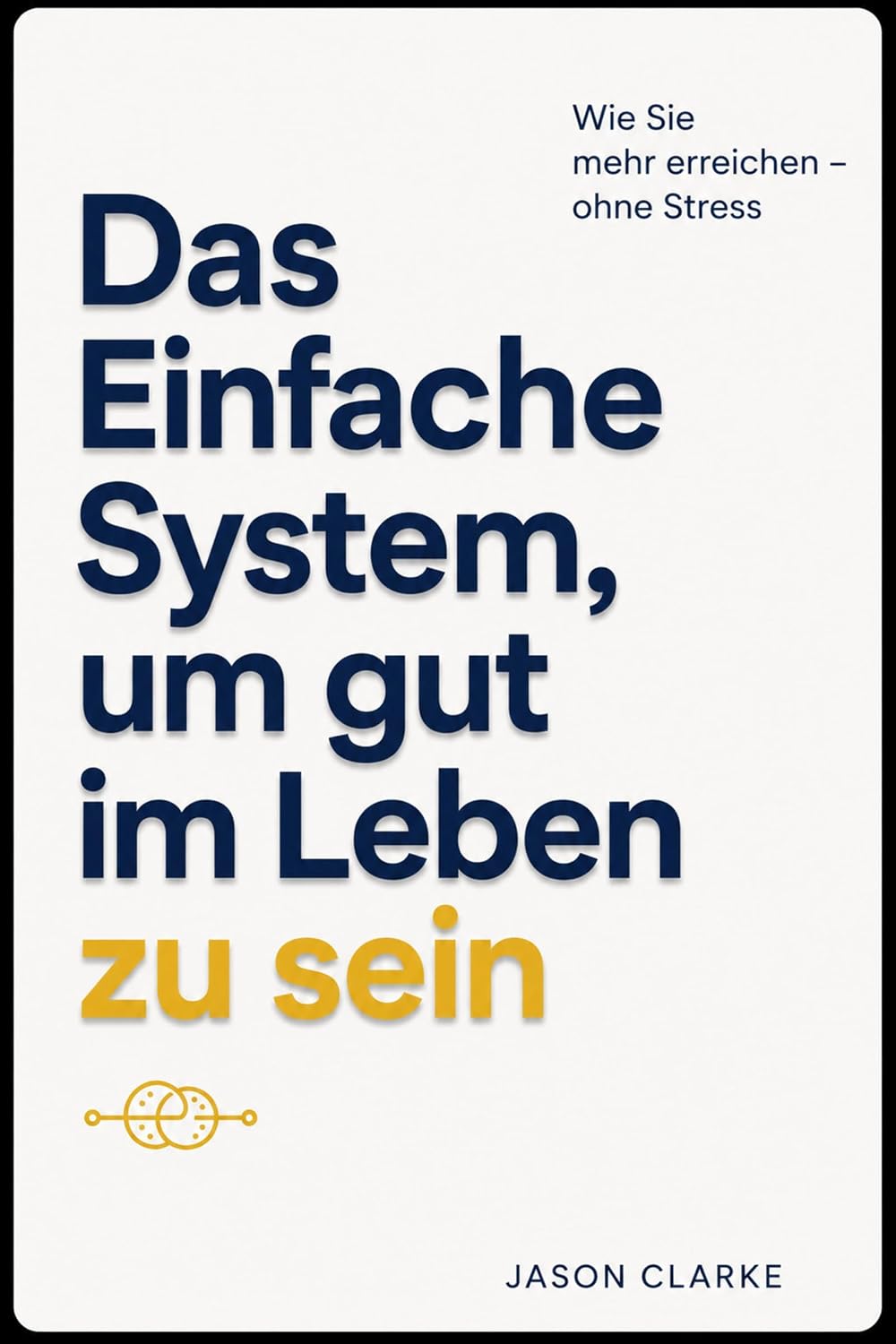 capítulo por capítulo baixar Das Einfache System, um gut im Leben zu sein: Wie Sie mehr erreichen – ohne Stress (German Edition)