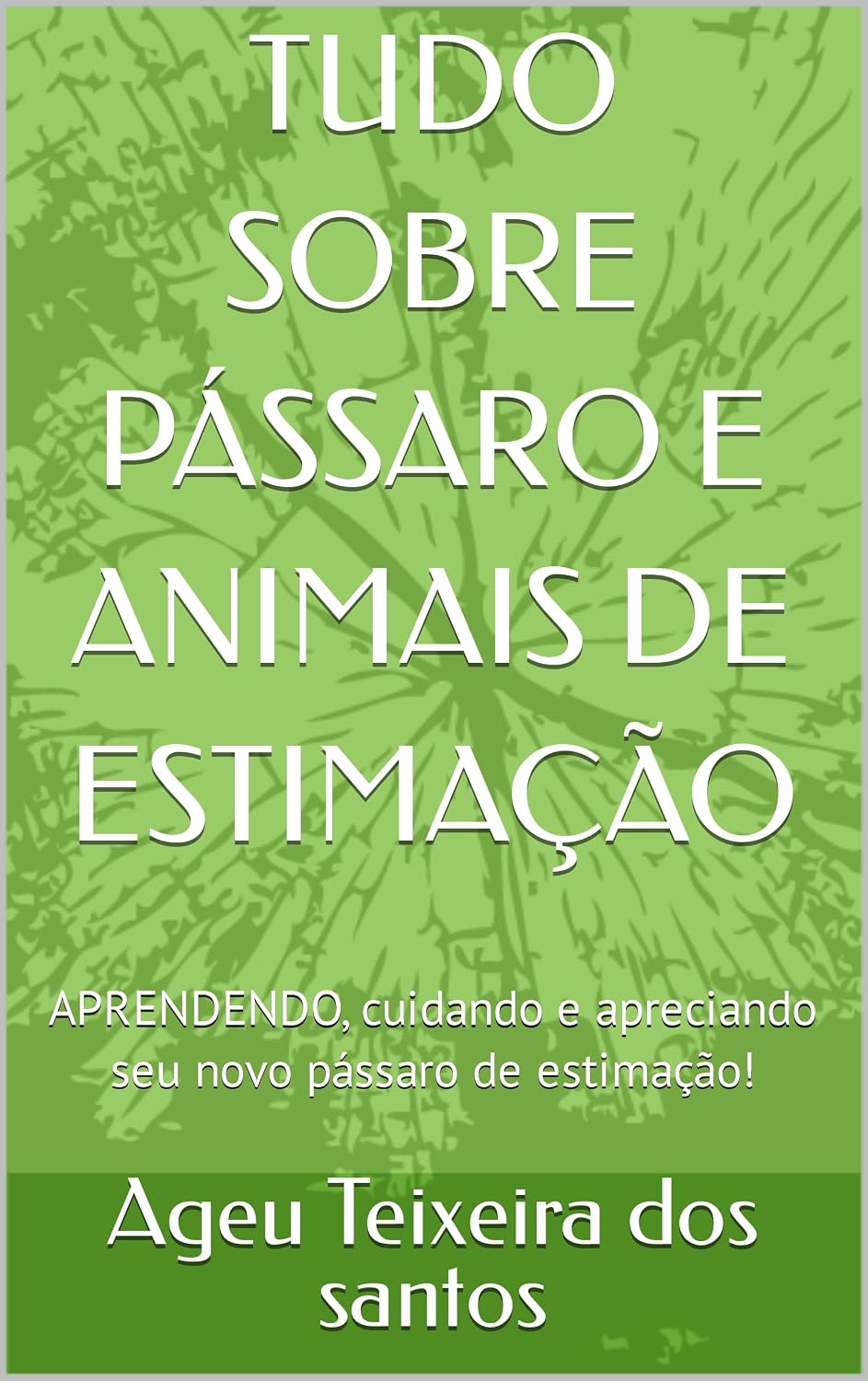 TUDO SOBRE PÁSSARO E ANIMAIS DE ESTIMAÇÃO: APRENDENDO, cuidando e apreciando seu novo pássaro de estimação! baixar o livro de graça