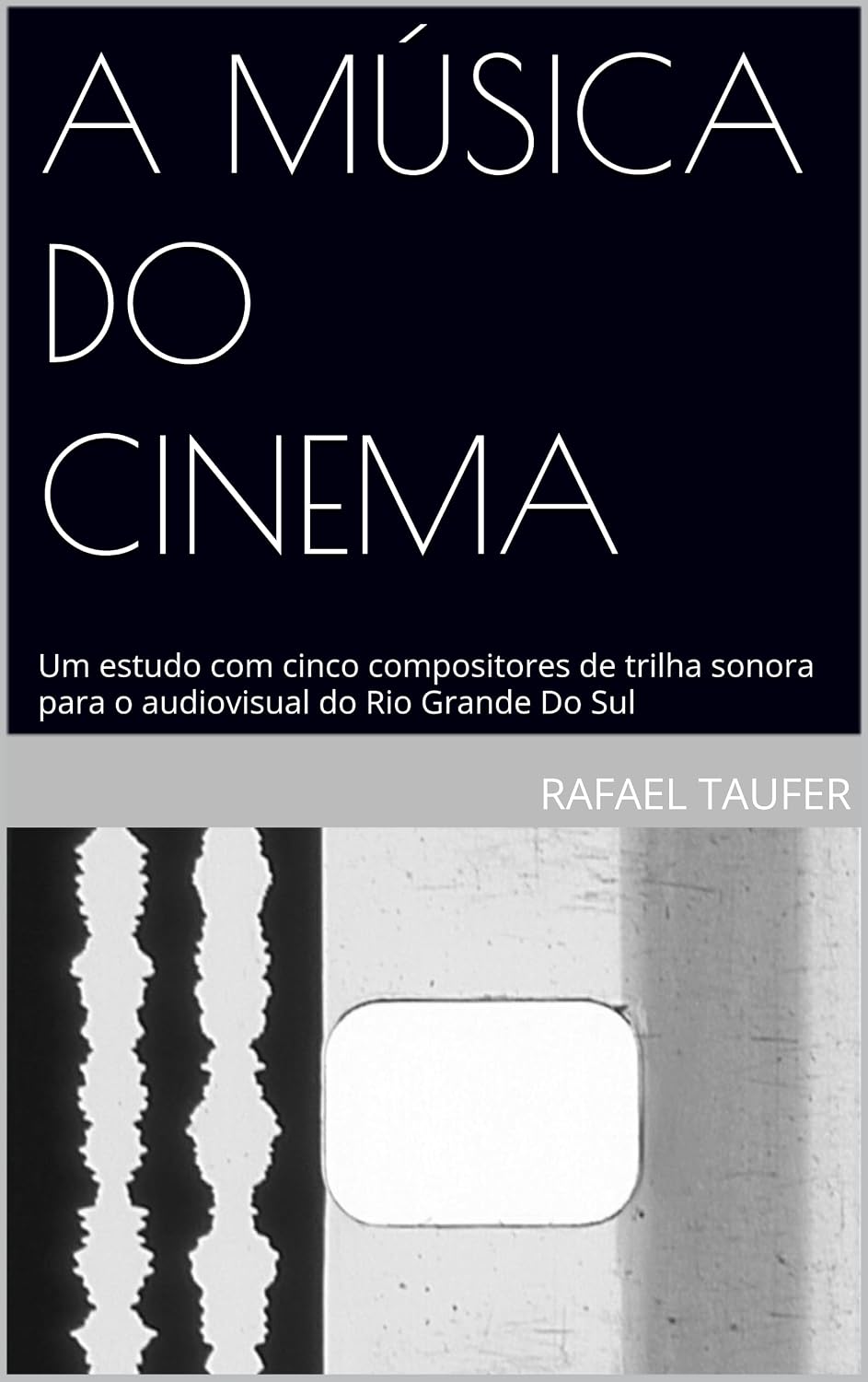 ler totalmente A MÚSICA DO CINEMA: Um estudo com cinco compositores de trilha sonora para o audiovisual do Rio Grande Do Sul