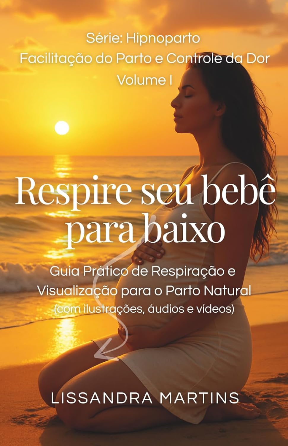 ler totalmente Respire Seu Bebê Para Baixo: Guia Prático de Respiração e Visualização para o Parto Natural (HipnoParto - Facilitação do Parto e Controle da Dor) (Portuguese Edition)