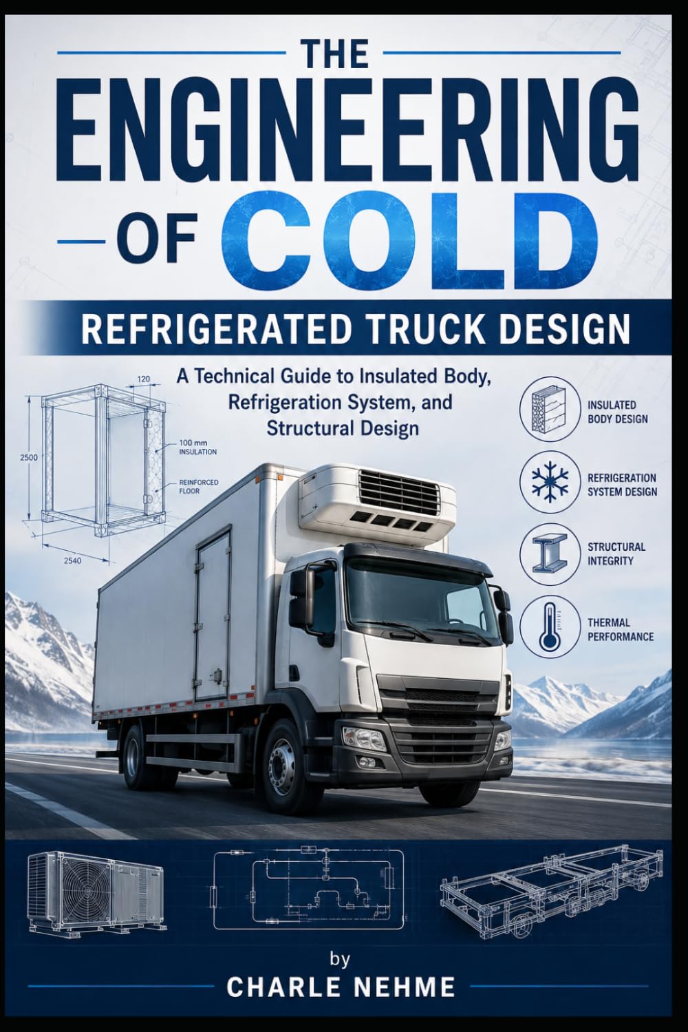 THE ENGINEERING OF COLD Refrigerated Truck Design: A Technical Guide to Insulated Body, Refrigeration System, and Structural Design