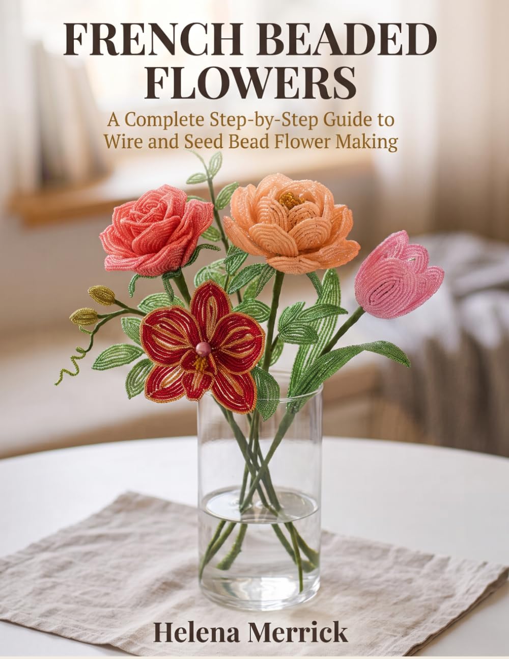 capítulo por capítulo baixar French Beaded Flowers: A Complete Step-by-Step Guide to Wire and Seed Bead Flower Making, in Full Color from First Petals to Showcase Arrangements