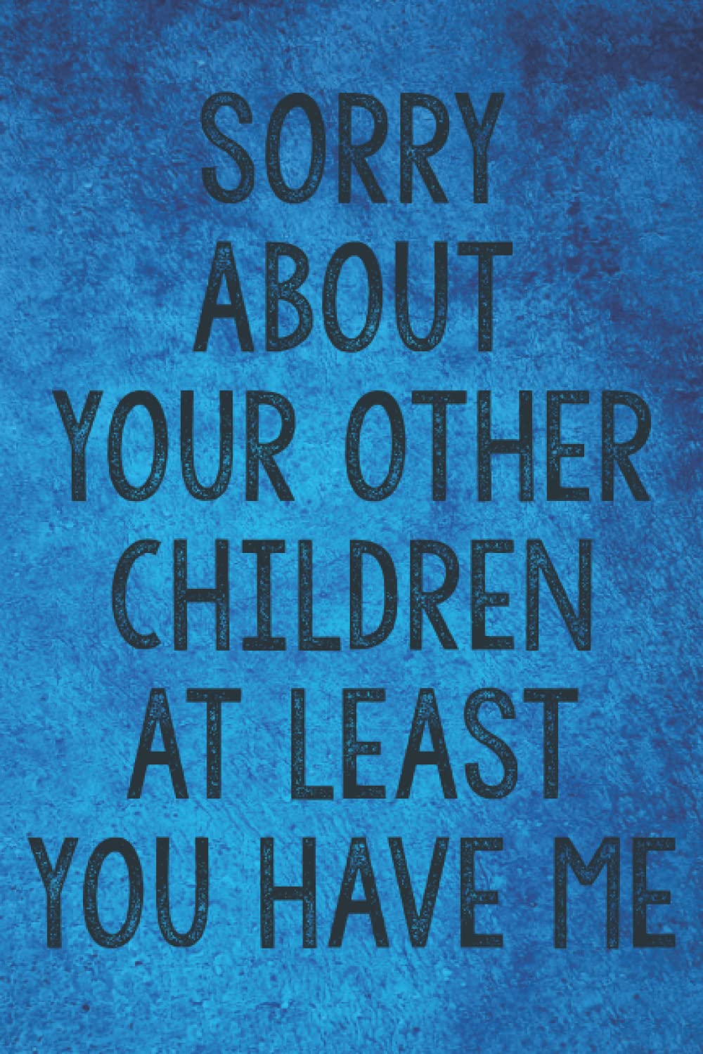 Fathers Day Gifts: Sorry About Your Other Children At Least You Have Me: Personalized Father's Day, Happy Fathers Day Notebook, Funny & Lovely Fathers Day Gift From Daughter or Son