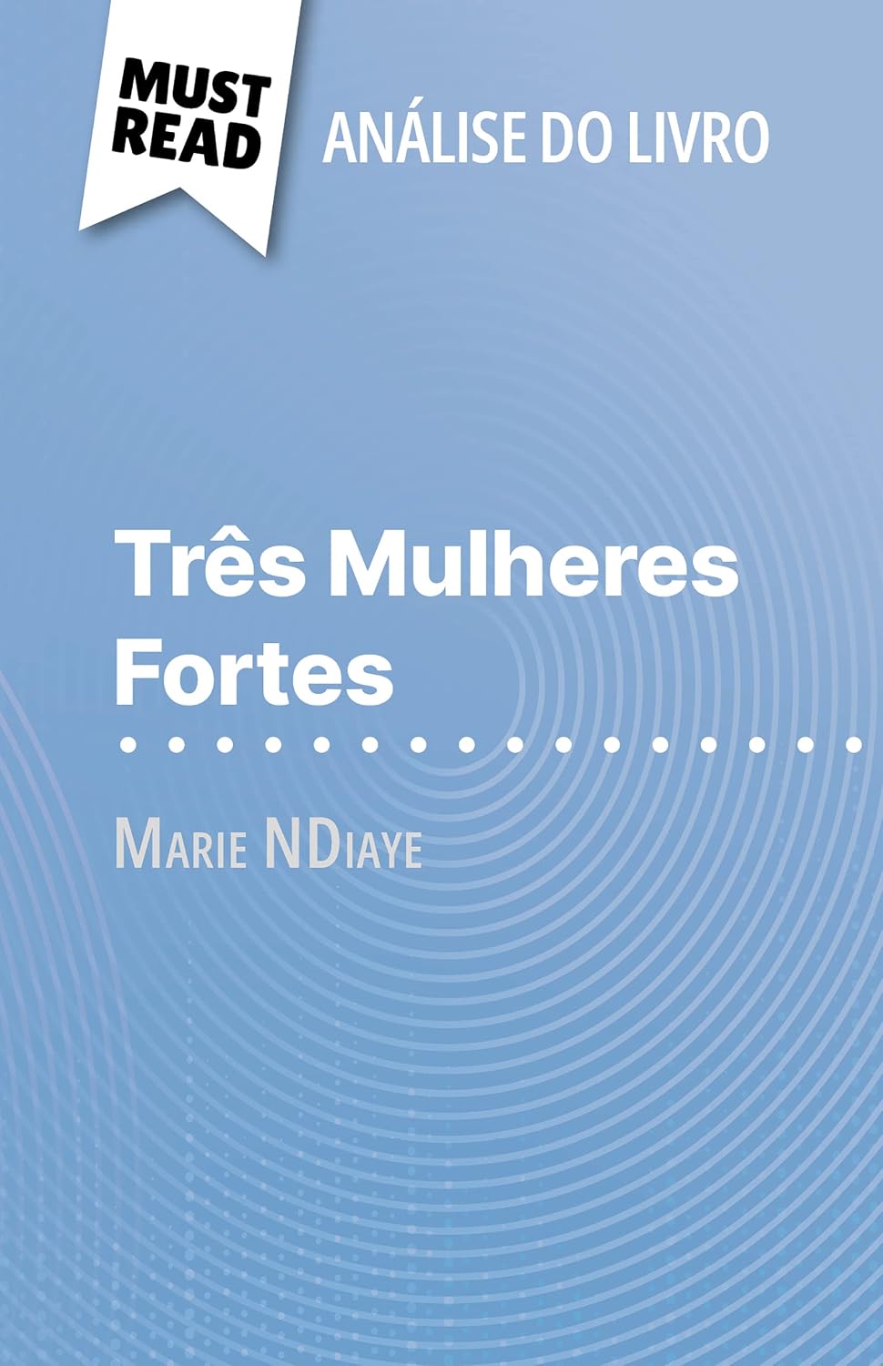 Três Mulheres Fortes de Marie NDiaye (Análise do livro): Análise completa e resumo pormenorizado do trabalho baixar o livro de graça