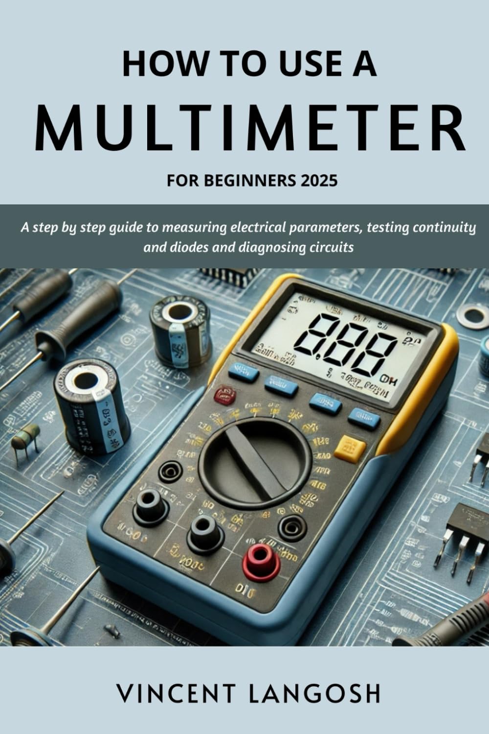 ler totalmente How to use a multimeter for beginners 2025: A Step-by-Step Guide to Measuring Electrical Parameters, Testing Continuity & Diodes and Diagnosing Circuits