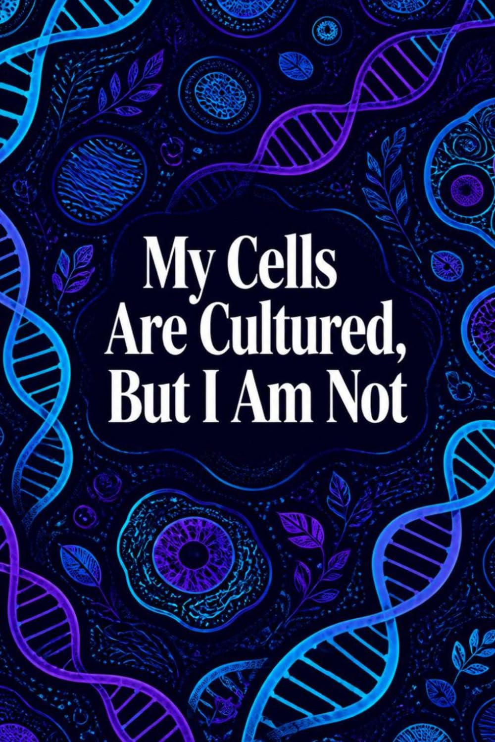 ler totalmente My Cells Are Cultured, But I Am Not
