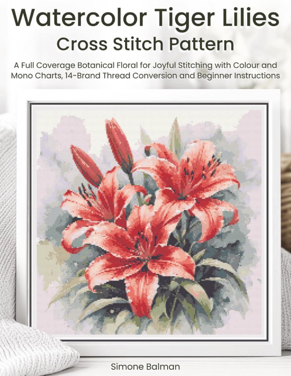 Watercolor Tiger Lilies Cross Stitch Pattern: A Full Coverage Botanical Floral for Joyful Stitching with Colour and Mono Charts, 14-Brand Thread Conversion and Beginner Instructions baixar o livro de graça