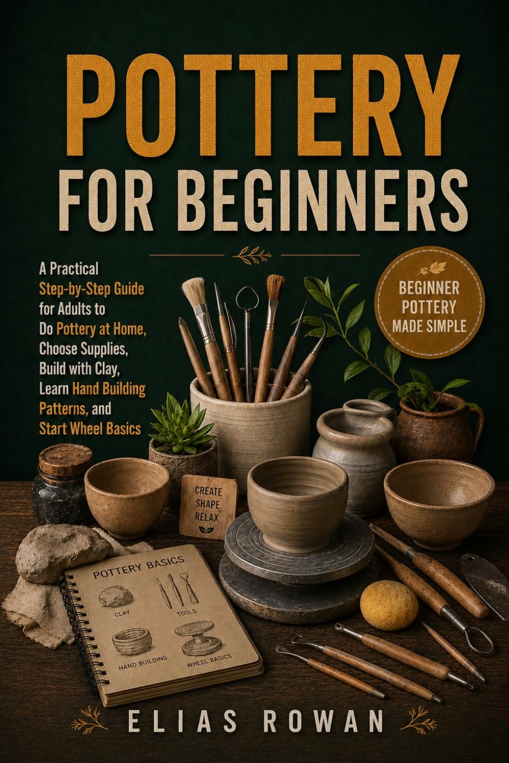 capítulo por capítulo baixar Pottery for Beginners: A Practical Step-by-Step Guide for Adults to Do Pottery at Home, Choose Supplies, Build with Clay, Learn Hand Building Patterns, and Start Wheel Basics