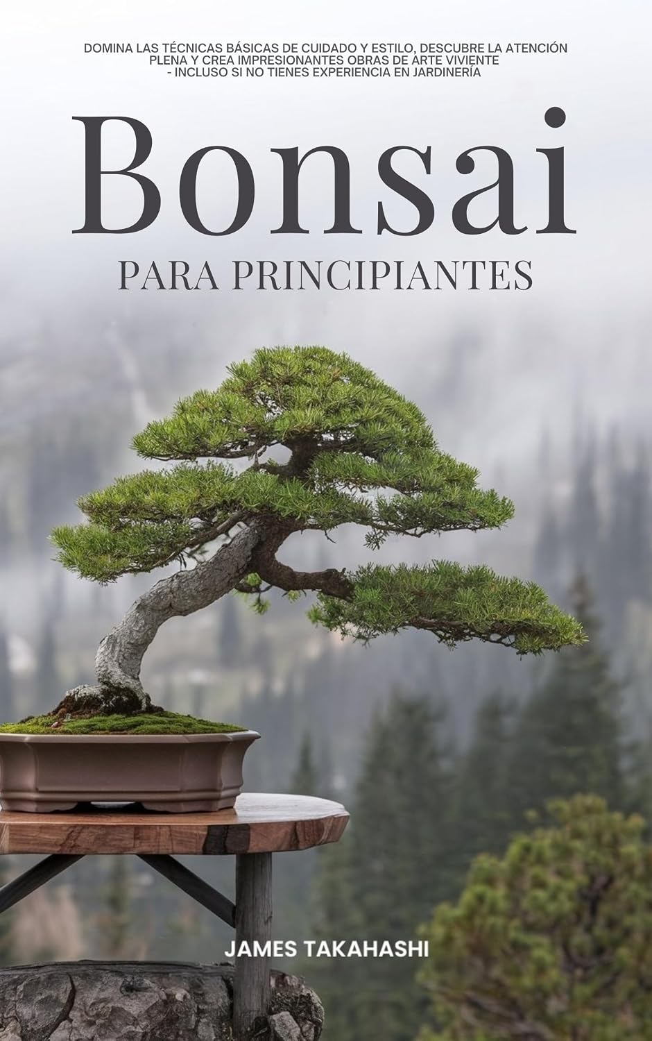 BONSAI PARA PRINCIPIANTES: DOMINA LAS TÉCNICAS BÁSICAS DE CUIDADO Y ESTILO, DESCUBRE LA ATENCIÓN PLENA Y CREA IMPRESIONANTES OBRAS DE ARTE VIVIENTE, INCLUSO... for the Beginner Series) (Spanish Edition) baixar livro de graça