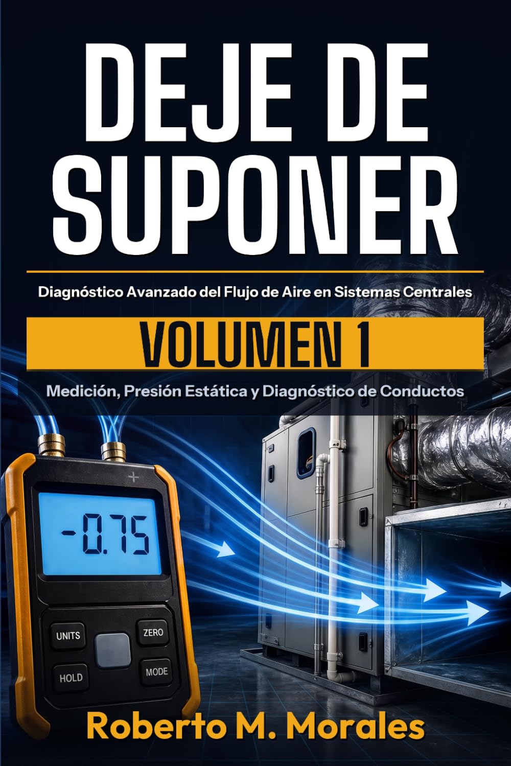 capítulo por capítulo baixar DEJE DE SUPONER: Diagnóstico Avanzado del Flujo de Aire en Sistemas Centrales — Volumen 1: Medición, Presión Estática y Diagnóstico de Conductos (Spanish Edition)