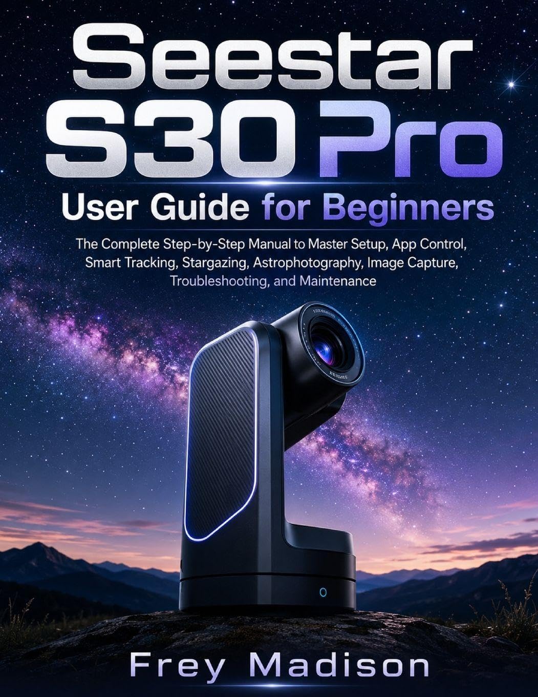 Seestar S30 Pro User Guide for Beginners: The Complete Step-by-Step Manual to Master Setup, App Control, Smart Tracking, Stargazing, Astrophotography, Image Capture, Troubleshooting, and Maintenance baixar o livro de graça