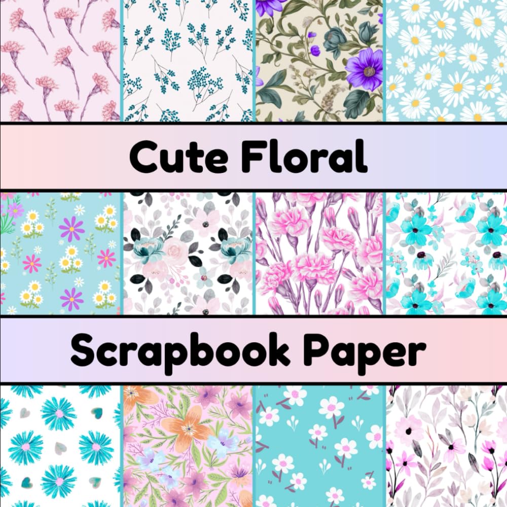 Cute Floral Scrapbook Paper: 8 X 8 Inch Single-Sided Unique Floral Elegance In Every Sheet For DIY, Scrapbooking, Card Making & More baixar livro de graça