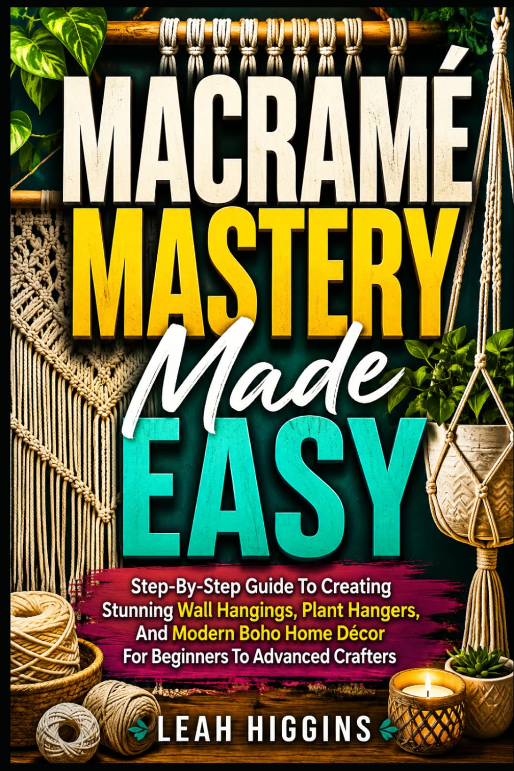 Macramé Mastery Made Easy: Step-By-Step Guide To Creating Stunning Wall Hangings, Plant Hangers, And Modern Boho Home Décor For Beginners To Advanced Crafters baixar o livro de graça