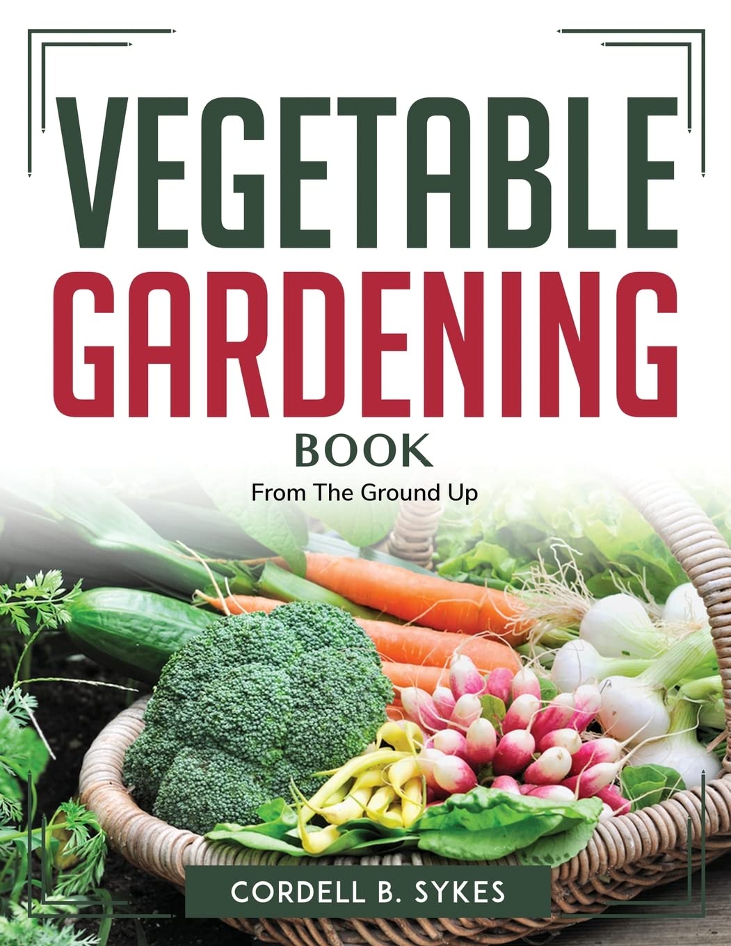 Vegetable Gardening Book: From The Ground Up baixar livro de graça