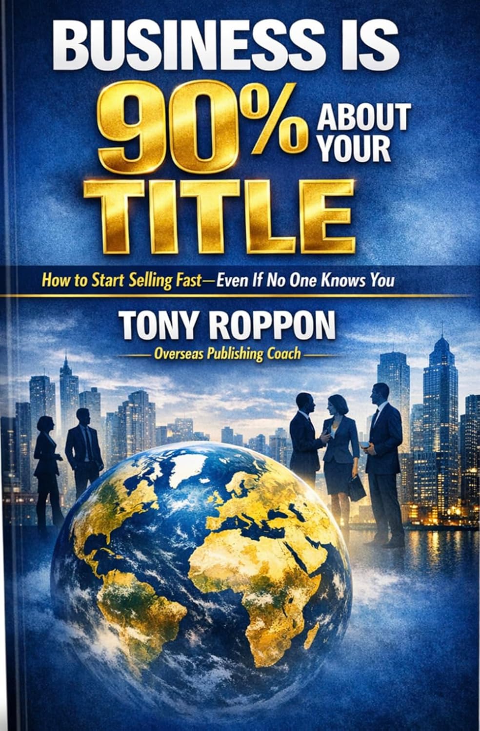 Business Is 90% About Your Title: How to Start Selling Fast—Even If No One Knows You (English Edition)