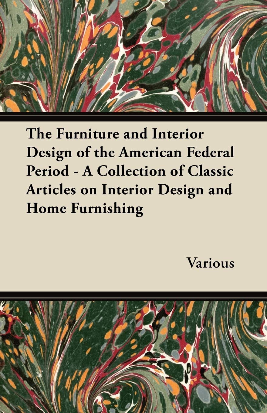 The Furniture and Interior Design of the American Federal Period - A Collection of Classic Articles on Interior Design and Home Furnishing baixar livro de graça